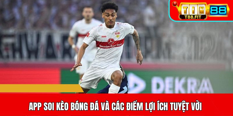 App soi kèo bóng đá và các điểm lợi ích tuyệt vời