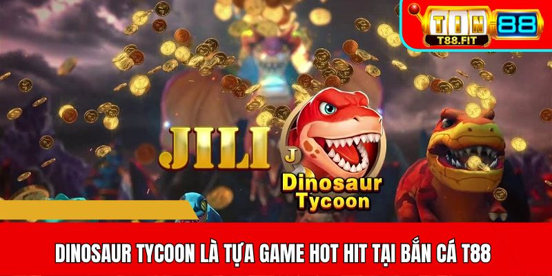 Dinosaur Tycoon là tựa game hot hit tại bắn cá T88