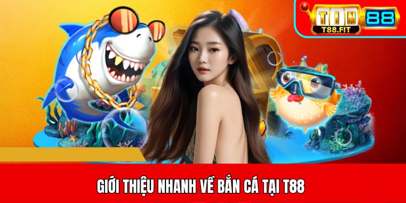 Giới thiệu nhanh về bắn cá tại T88