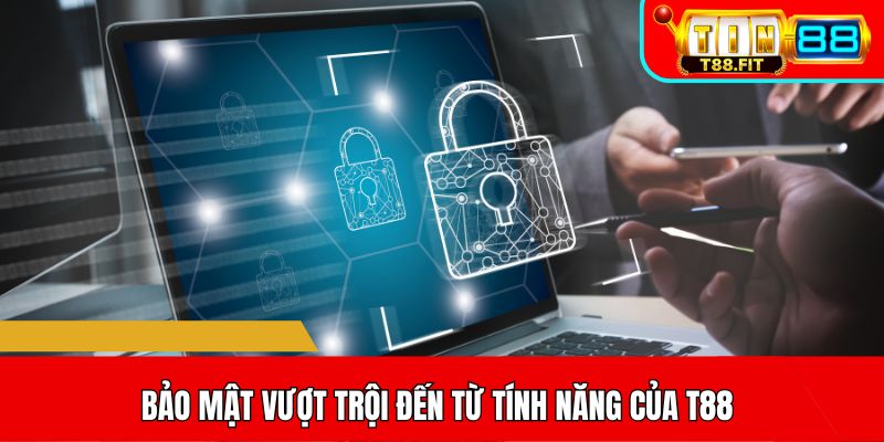 Bảo mật vượt trội đến từ tính năng của T88