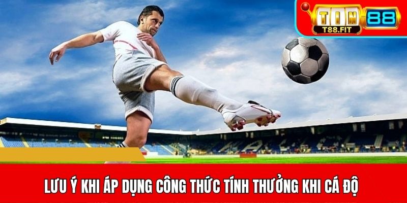 Lưu ý khi áp dụng công thức tính thưởng khi cá độ