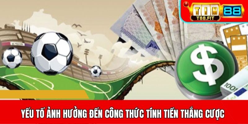 Yếu tố ảnh hưởng đến công thức tính tiền thắng cược