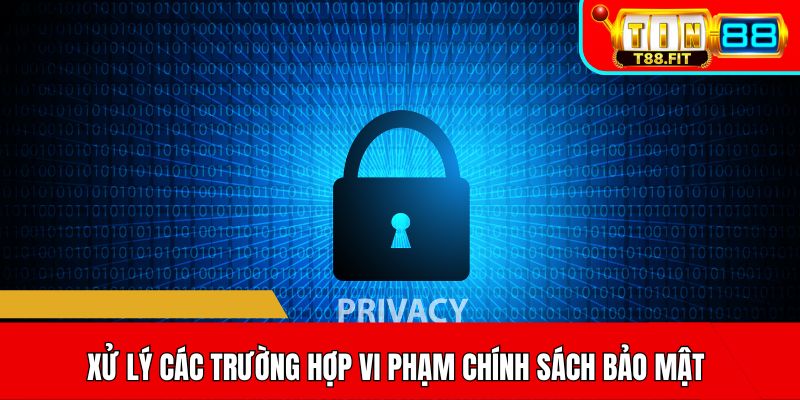 Xử lý các trường hợp vi phạm chính sách bảo mật