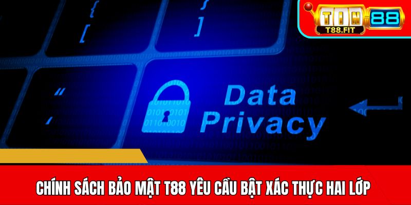 Chính sách bảo mật T88 yêu cầu bật xác thực hai lớp