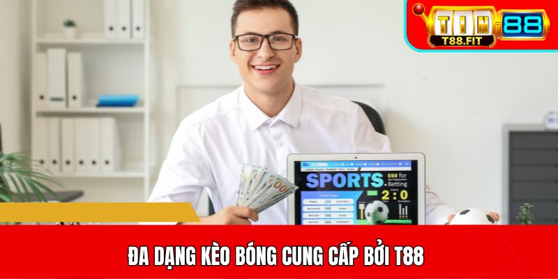Đa dạng kèo bóng cung cấp bởi T88