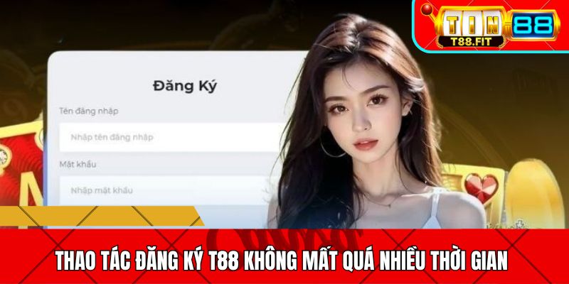 Thao tác đăng ký T88 không mất quá nhiều thời gian