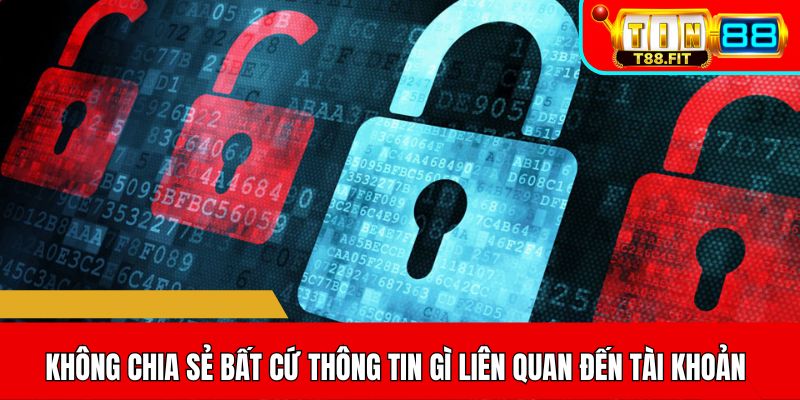 Không chia sẻ bất cứ thông tin gì liên quan đến tài khoản