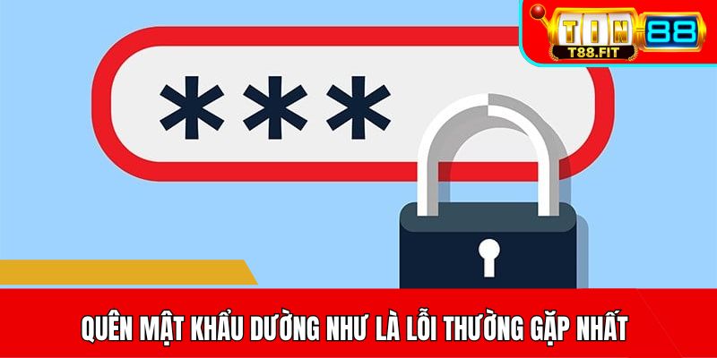 Quên mật khẩu dường như là lỗi thường gặp nhất