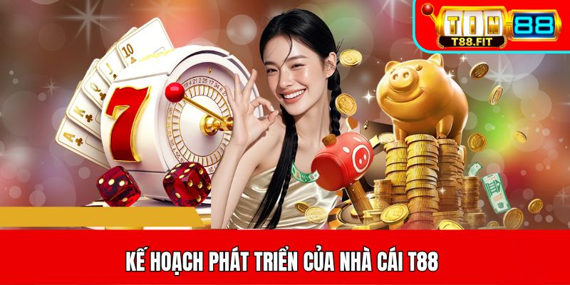 Kế hoạch phát triển của nhà cái T88