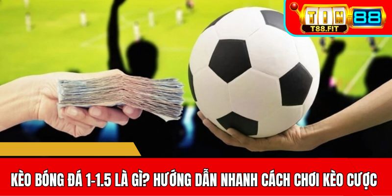 Kèo bóng đá 1-1.5 là gì