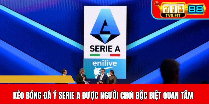 Kèo bóng đá Ý Serie A được người chơi đặc biệt quan tâm