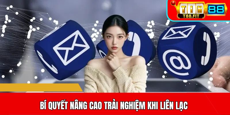 Bí quyết nâng cao trải nghiệm khi liên lạc