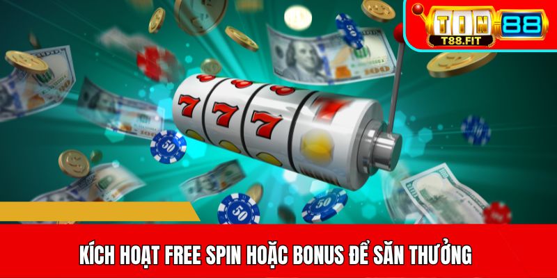 Kích hoạt Free Spin hoặc Bonus để săn thưởng