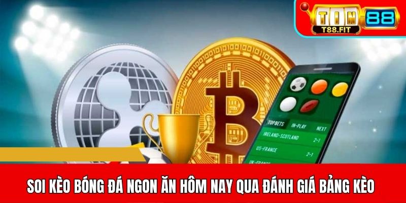 Soi kèo bóng đá ngon ăn hôm nay qua đánh giá bảng kèo
