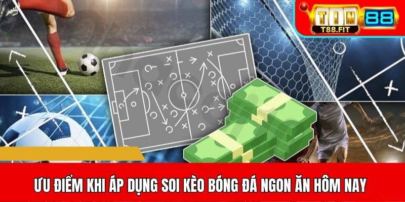 Ưu điểm khi áp dụng soi kèo bóng đá ngon ăn hôm nay