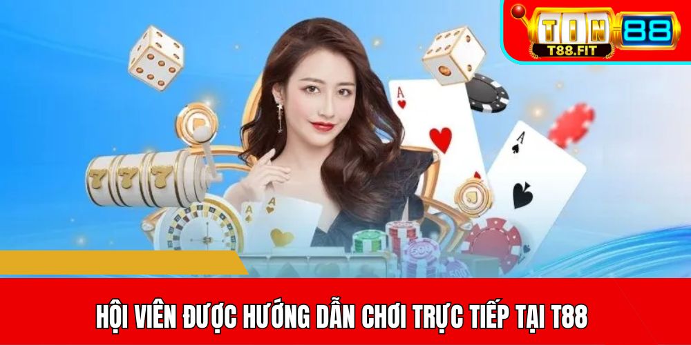 Hội viên được hướng dẫn chơi trực tiếp tại T88