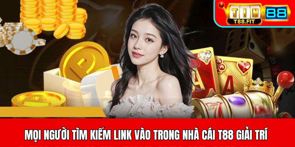 Mọi người tìm kiếm link vào trong nhà cái T88 giải trí