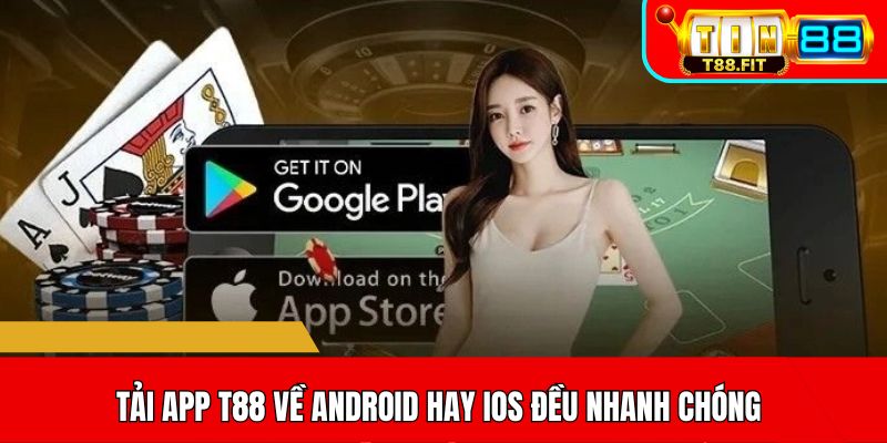Tải app T88 về Android hay iOS đều nhanh chóng