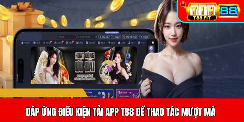 Đáp ứng điều kiện tải app T88 để thao tác mượt mà