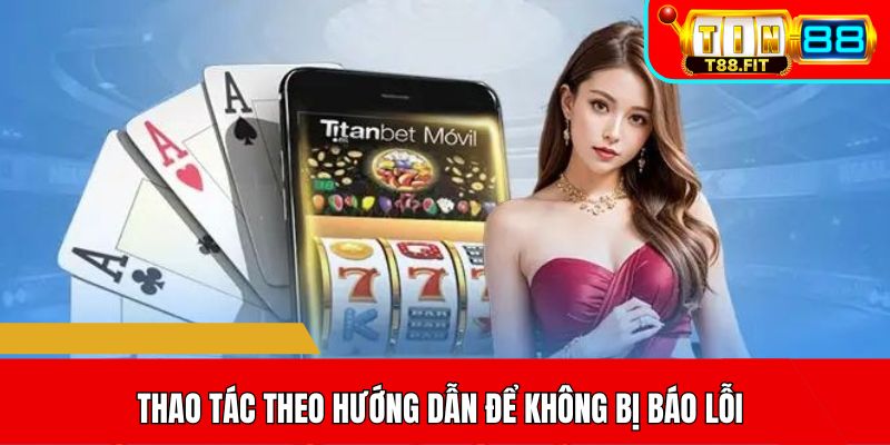 Thao tác theo hướng dẫn để không bị báo lỗi