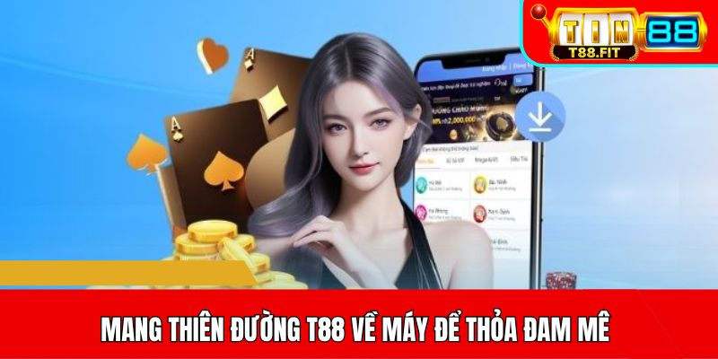 Mang thiên đường T88 về máy để thỏa đam mê